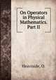 On Operators in Physical Mathematics. Part II, Heaviside, O. 