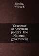 Grammar of American politics: the National government, Wilfred E. Binkley 