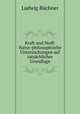 Kraft und Stoff: Natur-philosophische Untersuchungen auf tatsachlicher Grundlage, Ludwig Buchner 