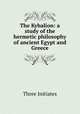 The Kybalion: a study of the hermetic philosophy of ancient Egypt and Greece, Three Initiates 