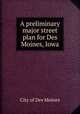 A preliminary major street plan for Des Moines, Iowa., City of Des Moines 