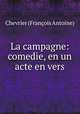 La campagne: comedie, en un acte en vers, Chevrier Francois Antoine 