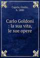 Carlo Goldoni : la sua vita, le sue opere, Caprin, Giulio, b. 1880 