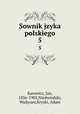 Sownik jzyka polskiego. 5, Karowicz, Jan, 1836-1903,Niedwiedzki, Wadysaw,Kryski, Adam 