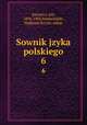 Sownik jzyka polskiego. 6, Karowicz, Jan, 1836-1903,Niedwiedzki, Wadysaw,Kryski, Adam 