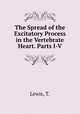 The Spread of the Excitatory Process in the Vertebrate Heart. Parts I-V, Lewis, T. 