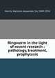 Ringworm in the light of recent research : pathology, treatment, prophylaxis, Morris, Malcolm Alexander, Sir, 1849-1924 
