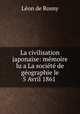 La civilisation japonaise: memoire lu a La societe de geographie le 5 Avril 1861 ., Leon de Rosny 
