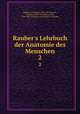 Rauber`s Lehrbuch der Anatomie des Menschen. 2, Rauber, A. (August), 1841-1917,Kopsch, Friedrich, 1868-1955,Quain, Jones, 1796-1865. Elements of descriptive anatomy 