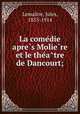 La come?die apre?s Molie?re et le the?a?tre de Dancourt;, Jules Lemaitre 
