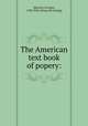 The American text book of popery:, [Bourne, George], 1780-1845. [from old catalog] 