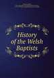 History of the Welsh Baptists, Davis, Joanthan, 1786?-1846. [from old catalog],Thomas, Joshua, 1719-1797. Hanes y Bedyddwyr. [from old catalog] 