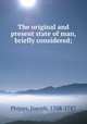 The original and present state of man, briefly considered;, Phipps, Joseph, 1708-1787 
