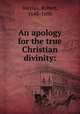 An apology for the true Christian divinity:, Barclay, Robert, 1648-1690 