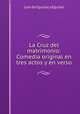 La Cruz del matrimonio: Comedia original en tres actos y en verso, Luis de Eguilaz y Eguilaz 