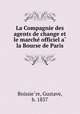 La Compagnie des agents de change et le marche? officiel a? la Bourse de Paris, Gustave Boissiere 