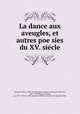 La dance aux aveugles, et autres poe?sies du XV. sie?cle, Michault, Pierre, 15th cent,Douxfils, Lambert, ed,Nesson, Pierre de, 1383-1439?,Bouton, Claude, ca. 1473-1556,Pre-1801 Imprint Collection (Library of Congress) DLC 