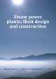 Steam power plants; their design and construction, Meyer, Henry C. (Henry Coddlington), b. 1870 