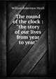 The round of the clock : "the story of our lives from year to year", Nicoll, W. Robertson Sir 