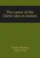 The career of the Christ-idea in history, Tuttle, Hudson, 1836-1910 