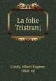 La folie Tristran;, Curdy, Albert Eugene, 1864- ed 