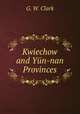 Kwiechow and Yun-nan Provinces, G. W. Clark 