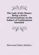 The Lady of the Manor: Being a Series of Conversations on the Subject of Confirmation Intended ., Sherwood (Mary Martha ) 