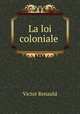 La loi coloniale ., Victor Renauld 
