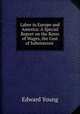 Labor in Europe and America: A Special Report on the Rates of Wages, the Cost of Subsistence ., Edward Young 
