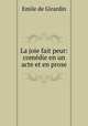 La joie fait peur: comedie en un acte et en prose, Emile de Girardin 