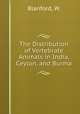 The Distribution of Vertebrate Animals in India, Ceylon, and Burma, Blanford, W. 