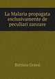 La Malaria propagata esclusivamente de peculiari zanzare, Battista Grassi 