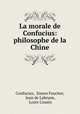 La morale de Confucius: philosophe de la Chine, Confucius, Simon Foucher, Jean de Labrune, Louis Cousin 