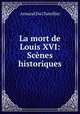 La mort de Louis XVI: Scenes historiques, Armand Du Chatellier 