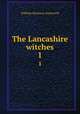 The Lancashire witches. 1, William Harrison Ainsworth 
