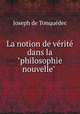 La notion de vrit dans la "philosophie nouvelle" ., Joseph de Tonquedec 