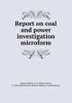 Report on coal and power investigation microform, Wynne-Roberts, R. O. (Robert Owen), d. 1935,Saskatchewan. Board of Highway Commissioners 