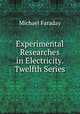 Experimental Researches in Electricity. Twelfth Series, Faraday Michael 