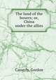 The land of the boxers; or, China under the allies, Casserly, Gordon 