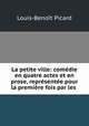 La petite ville: comedie en quatre actes et en prose, representee pour la premiere fois par les ., Louis-Benoit Picard 