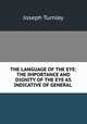 THE LANGUAGE OF THE EYE: THE IMPORTANCE AND DIGNITY OF THE EYE AS INDICATIVE OF GENERAL ., Joseph Turnley 