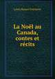 La Noel au Canada, contes et recits., Louis Honore? Fre?chette 
