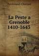 La Peste a Grenoble 1410-1643 ., Ferdinand Chavant 