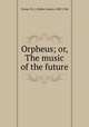 Orpheus; or, The music of the future, Turner, W. J. (Walter James), 1889-1946 