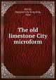 The old limestone City microform, McGill, Margaret Lily King,King, Alice 