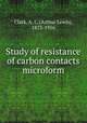Study of resistance of carbon contacts microform, Clark, A. L. (Arthur Lewis), 1873-1956 