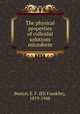 The physical properties of colloidal solutions microform, Burton, E. F. (Eli Franklin), 1879-1948 