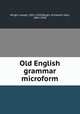 Old English grammar microform, Wright, Joseph, 1855-1930,Wright, Elizabeth Mary, 1863-1958 