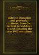 Index to Dominion and provincial statutes, from the earliest period down to and including the year 1902 microform, Stewart, A. McNaughton,Canada. Laws, etc 