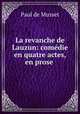 La revanche de Lauzun: comedie en quatre actes, en prose ., Paul de Musset 